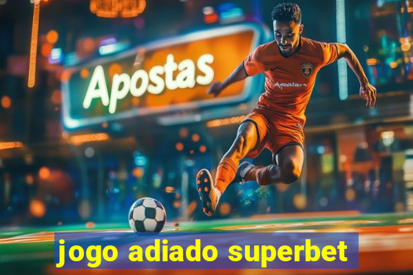 jogo adiado superbet